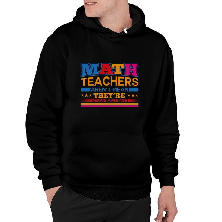 Interesting Design Math Teachers Arent Mean Theyre Above Average Hoodie