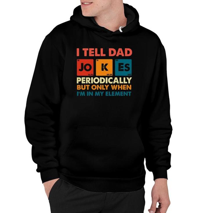 Mens I Tell Dad Jokes Periodically But Only When Im My Element Hoodie