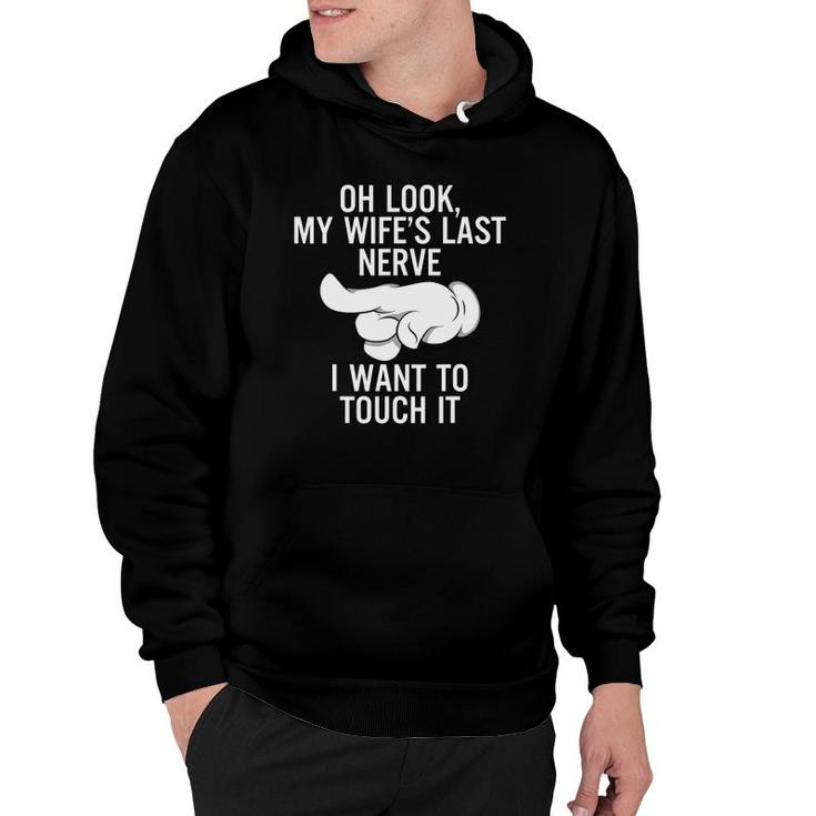 Mens Oh Look My Wifes Last Nerve I Want To Touch It Fun Husband Hoodie