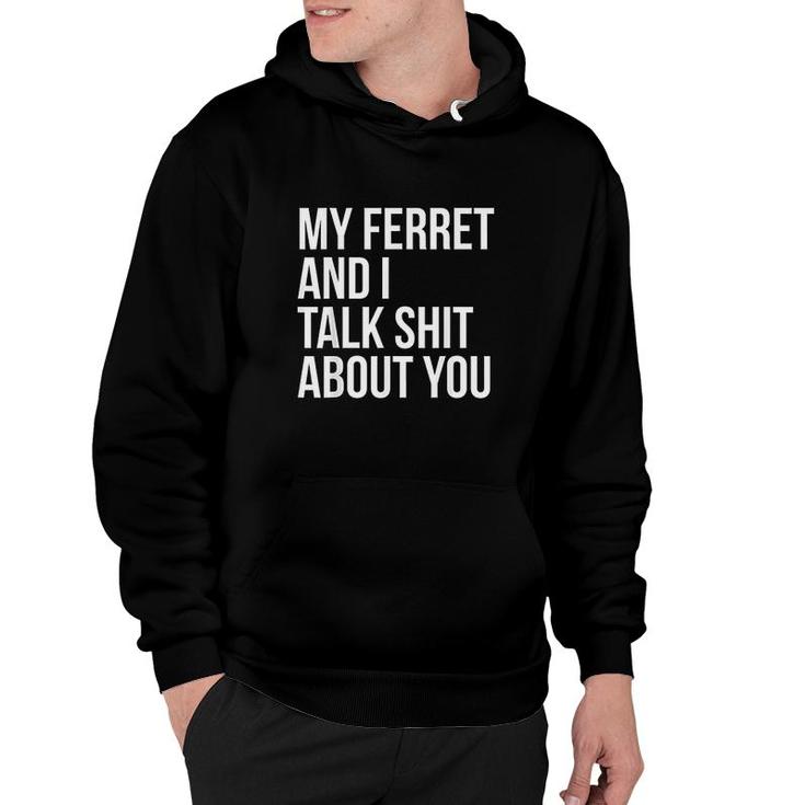 My Ferret And I Talk Shit About You Hoodie