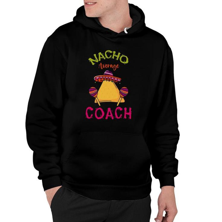 Nacho Average Coach Mexican Cinco De Mayo Trainer Team Hoodie