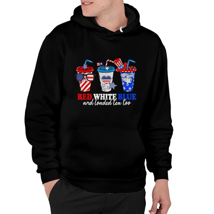 Red White Blue And Loaded Tea Too 4Th Of July Patriotic  Hoodie