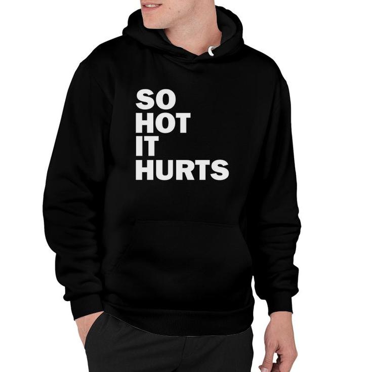 So Hot It Hurts Funny Saying Hoodie