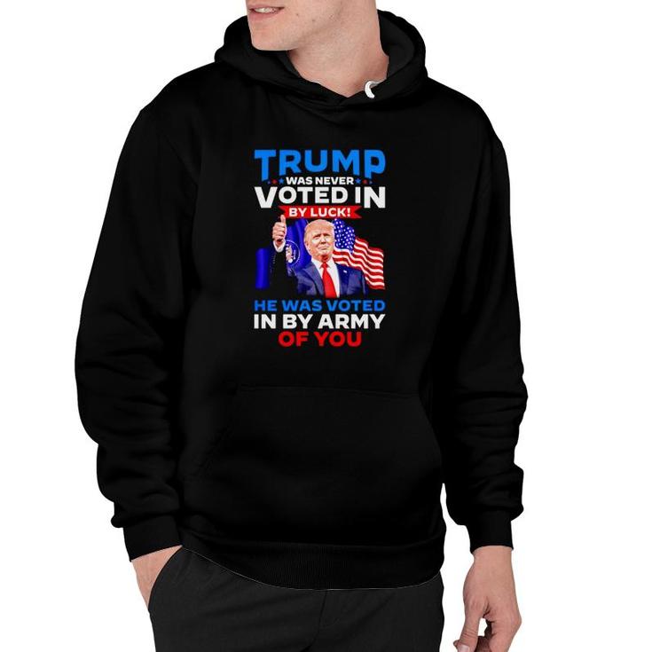 Trump Was Never Voted In By Luck He Was Voted In By Army Of You Hoodie