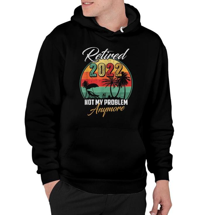Vintage Retired 2022 Not My Problem Anymore Retirement  Hoodie