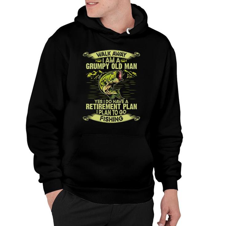 Walk Away I Am A Grumpy Old Man Yes I Do Have A Retirement Plan To Go Fishing Hoodie