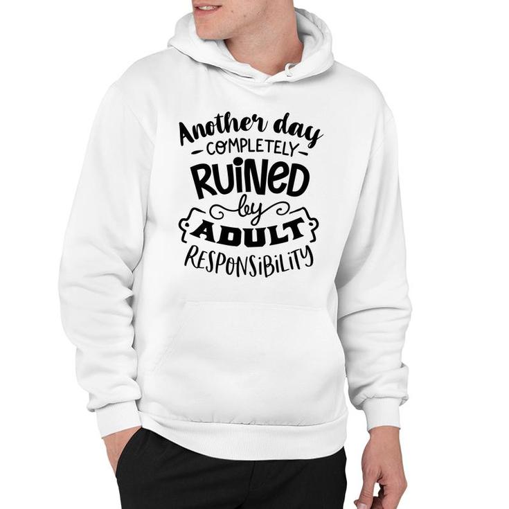 Another Day Completely Ruined By Adult Responsibility Sarcastic Funny Quote Black Color Hoodie