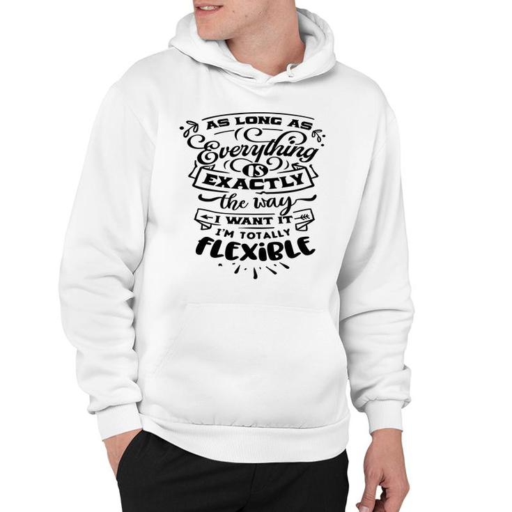 As Long As Everything  Is Exactly The Way I Want It Im Totally Flexible Sarcastic Funny Quote Black Color Hoodie