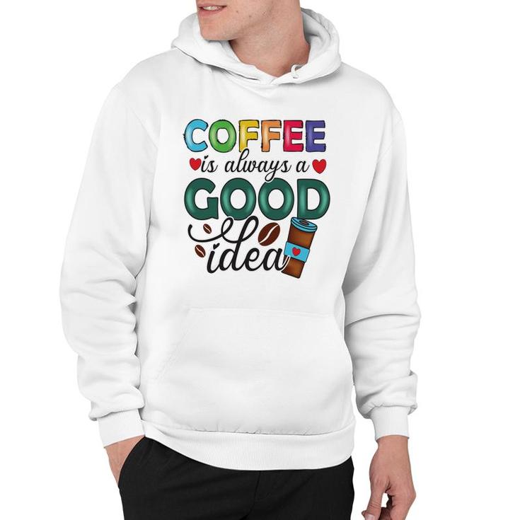Coffee Is Always A Good Idea For Life New Hoodie