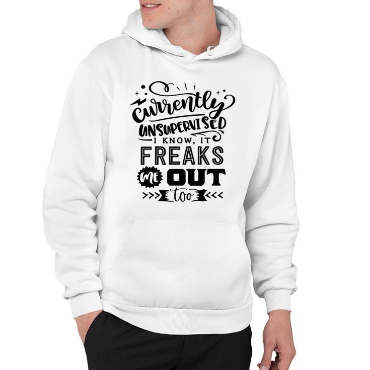 Currently Unsupervised I Know It Freaks Me Out Too Sarcastic Funny Quote Black Color Hoodie