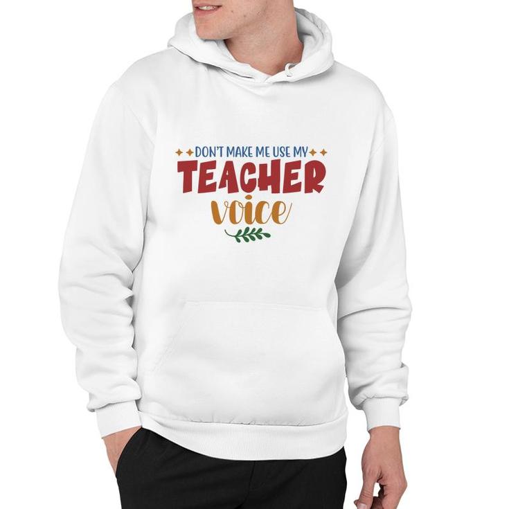 Dont Make Me Use My Teacher Voice Great Hoodie