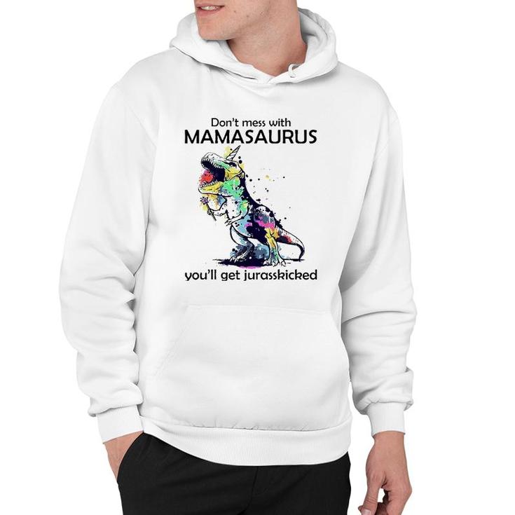 Dont Mess With Mamasaurus Youll Get Jurasskickedrex Hoodie