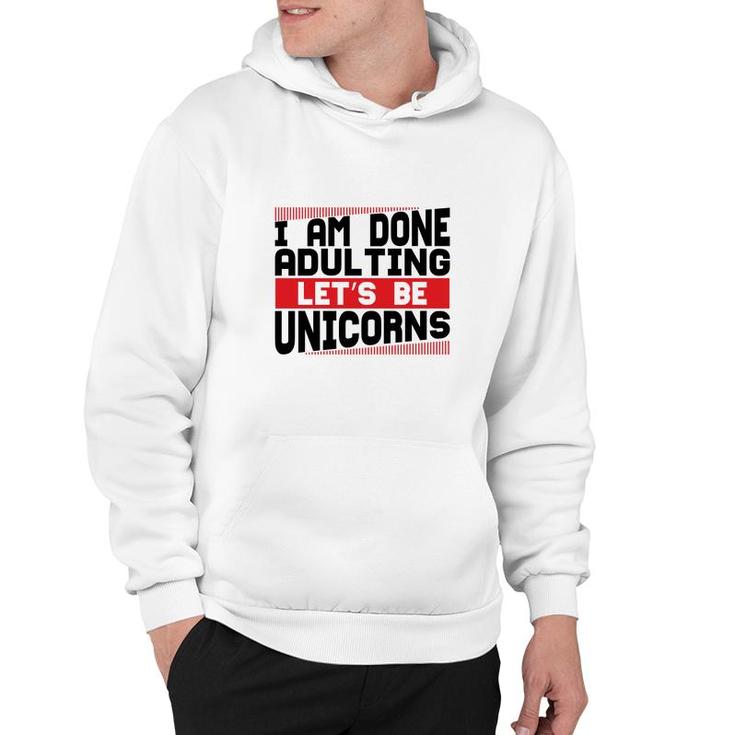 Funny I Am Done Adulting Lets Be Unicorns Unicorn Trend Hoodie