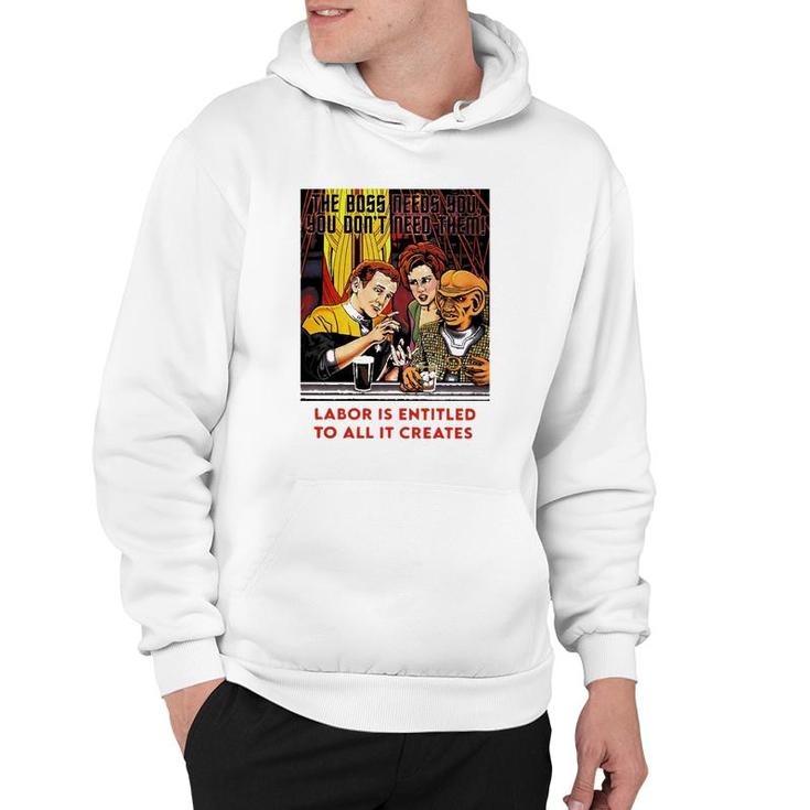 Funny The Boss Needs You You Dont Need Them Labor Is Entitled To All It Creates Hoodie