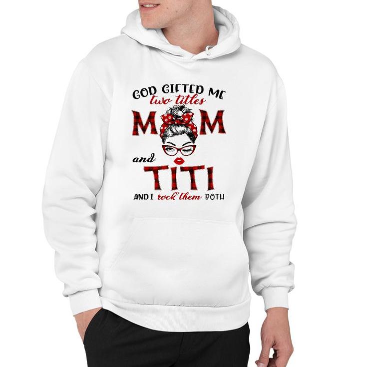 God Gifted Me Two Titles Mom And Titi Plaid Messy Bun Hoodie