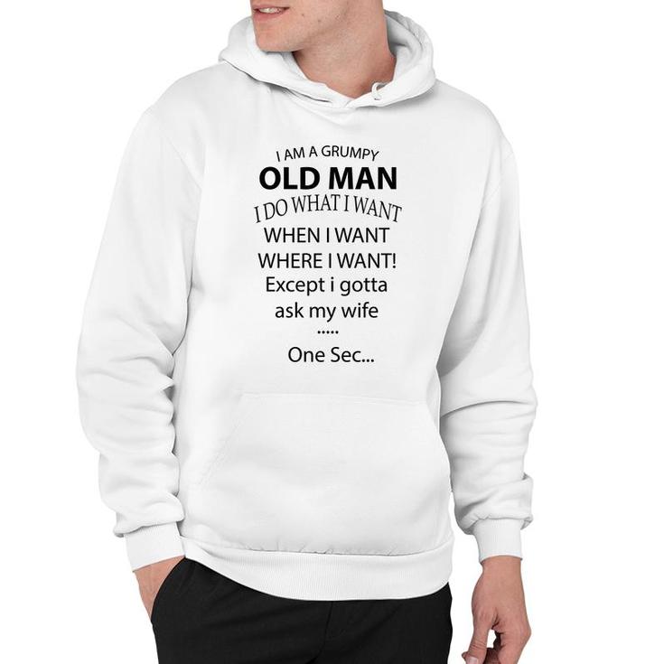 I Am A Grumpy Old Man I Do What I Want When I Want Where I Want Except I Gotta Ask My Wife One Sec Hoodie