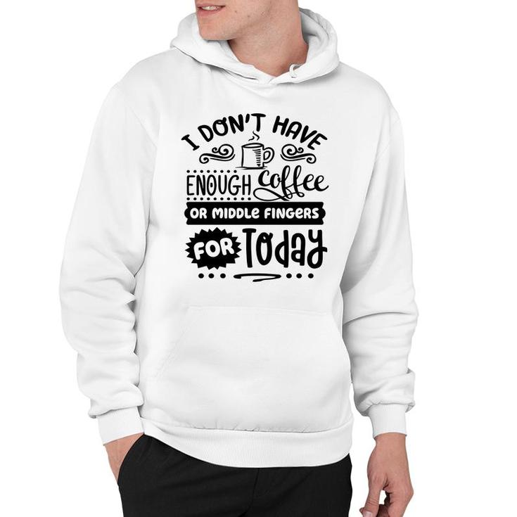 I Dont Have Enough Coffee Or Miđle Fingers For Today Sarcastic Funny Quote Black Color Hoodie