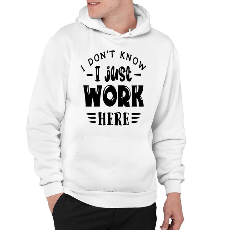 I Dont Know I Just Work Here Sarcastic Funny Quote Black Color Hoodie