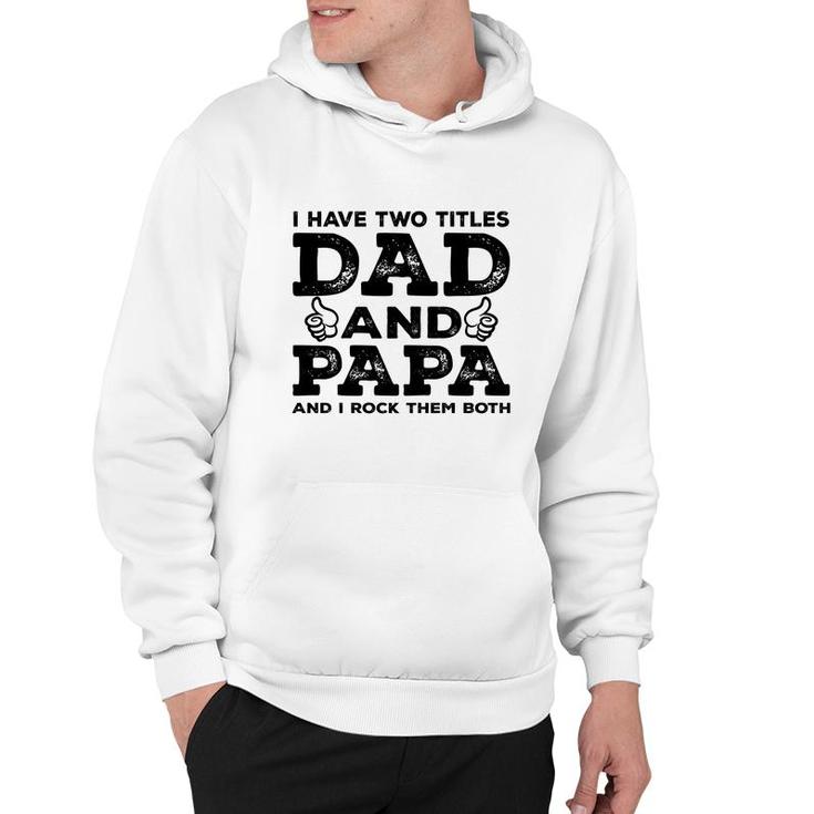 I Have Two Titles Dad And Papa And I Rock Them Both Like Great Fathers Day 2022 Hoodie
