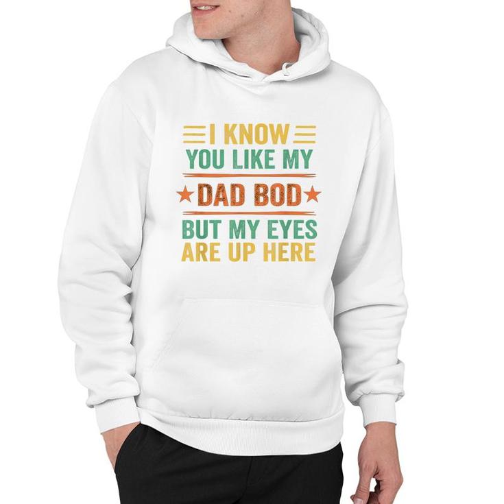 I Know You Like My Dad Bod But My Eyes Are Up Here  Hoodie
