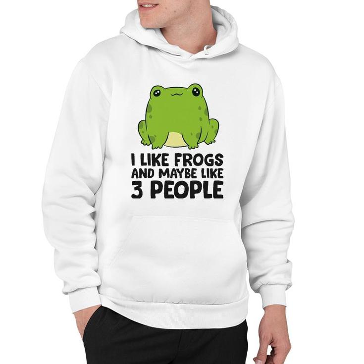 I Like Frogs And Maybe Like 3 People Hoodie