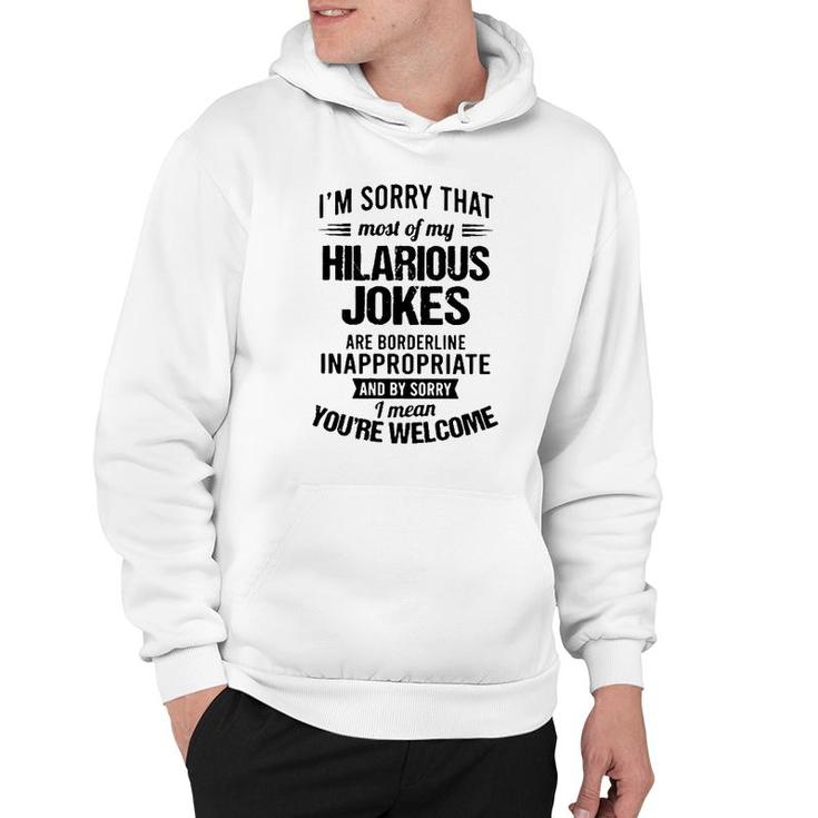 Im Sorry That Most Of My Hilarious Jokes Are Borderline Inappropriate 2022 Trend Hoodie