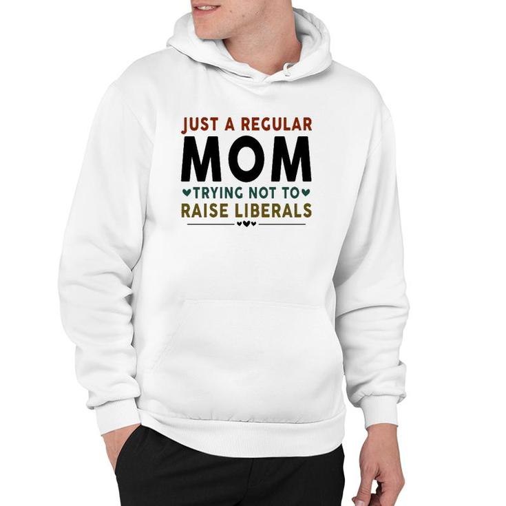 Just A Regular Mom Trying Not To Raise Liberals Heart Hoodie
