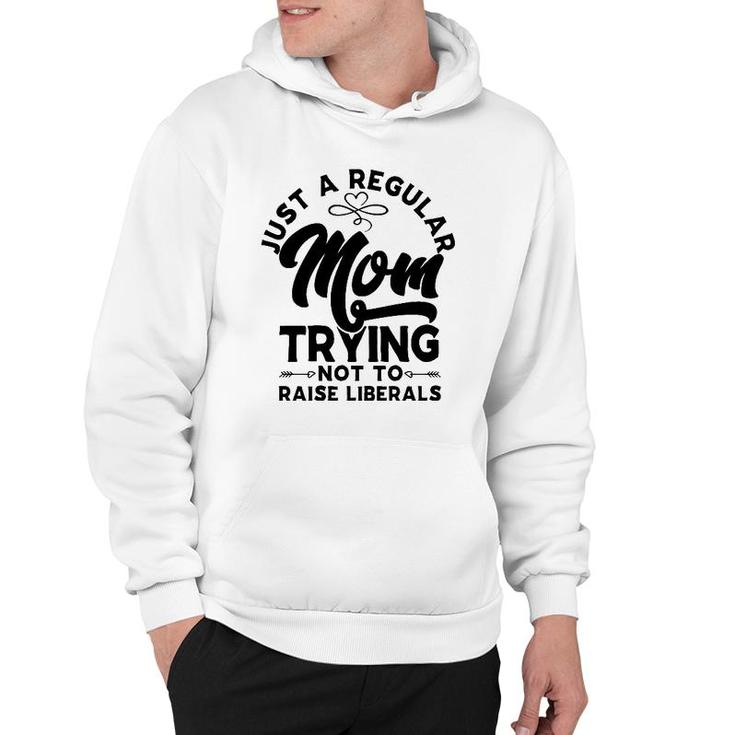 Just A Regular Mom Trying Not To Raise Liberals Mothers Day Arrows Hoodie