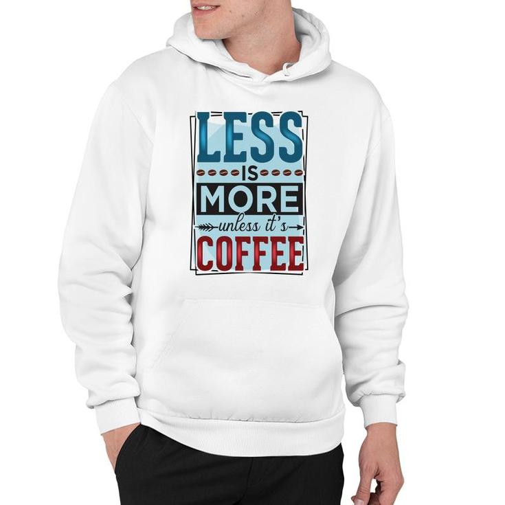 Less Is More Unless It Is Coffee Gift For Who Love Coffee New Hoodie