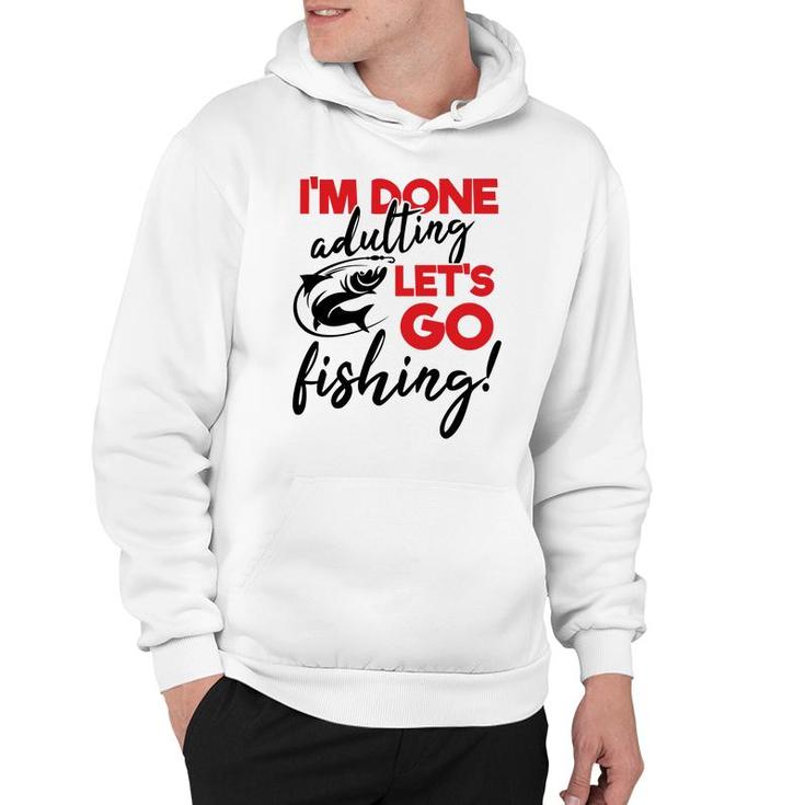 Lets Go Fishing I Am Done Adulting Fishing Lovers Gift Hoodie