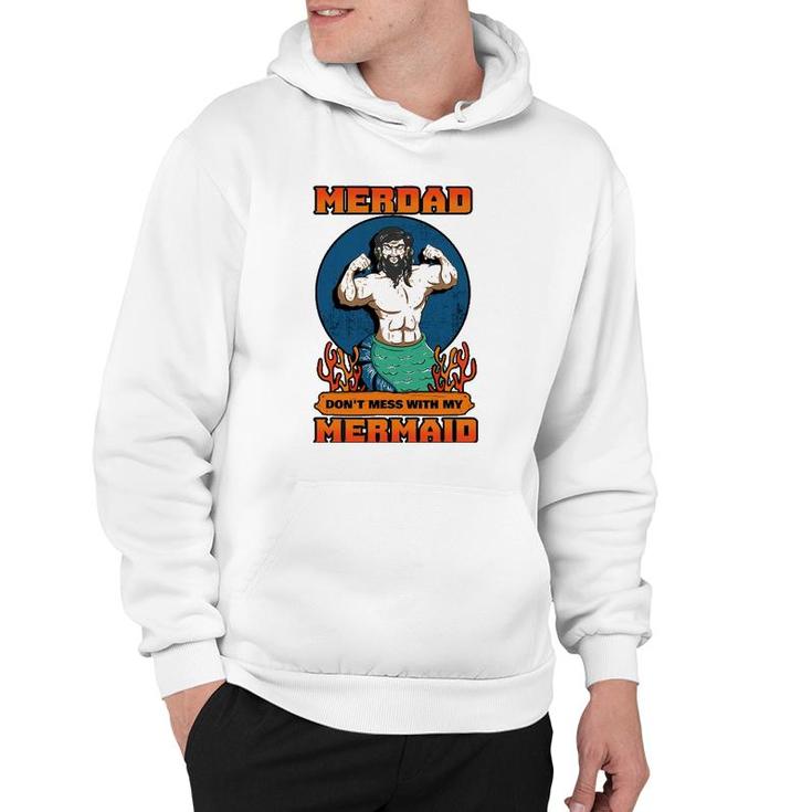Merdad Dont Mess With My Mermaid Merman Father Gift Idea Hoodie