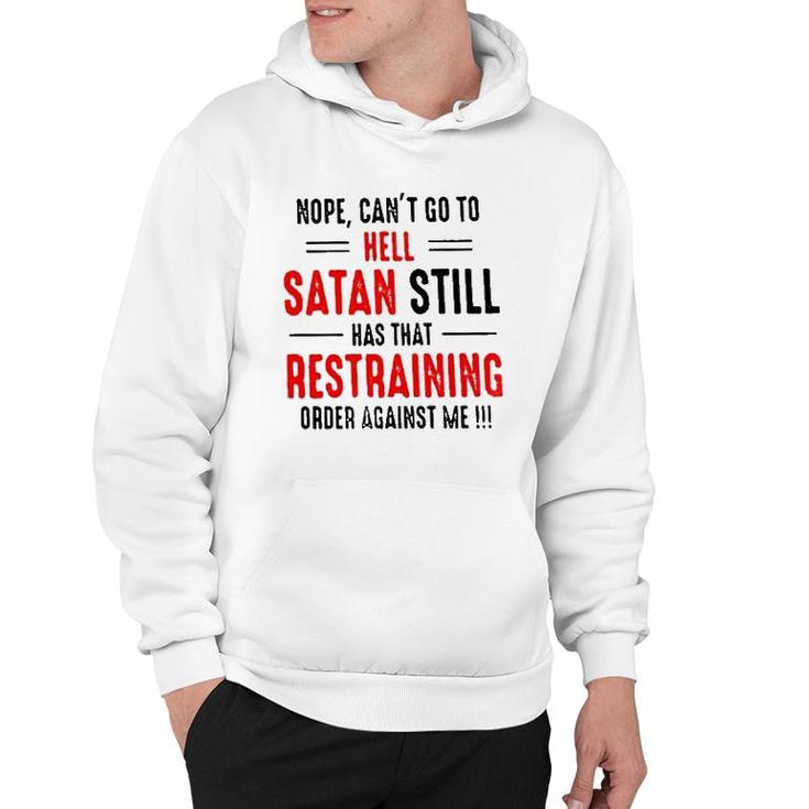 Nope Cant Go To Hell Satan Still Has That Restraining Order Against Me Design 2022 Gift Hoodie