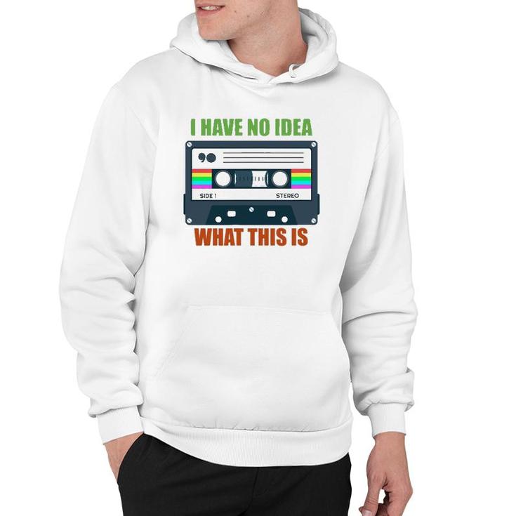 Retro Vintage Cassette Mix Tape I Have No Idea What This Is Hoodie