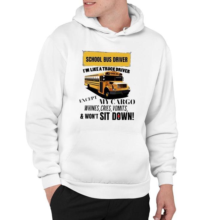 School Bus Driver Im Like A Truck Driver Except My Cargo Whines Cries Vomits And Wont Sit Down Hoodie