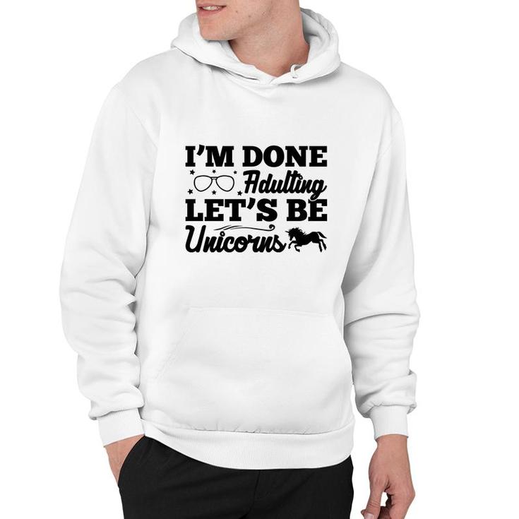 Simple I Am Done Adulting Lets Be Unicorns Gift Hoodie