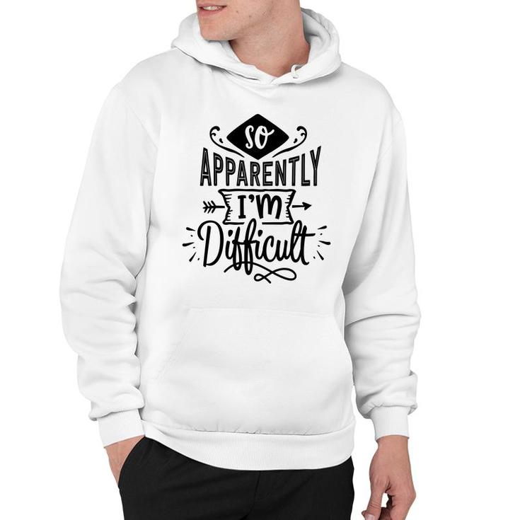 So Apparently Im Difficult  Sarcastic Funny Quote Black Color Hoodie