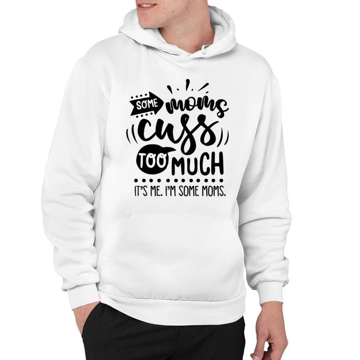 Some Moms Cuss Too Much Its Me Im Some Moms Sarcastic Funny Quote Black Color Hoodie