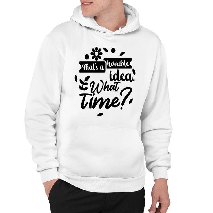 Thats A Horrible Idea What Time Sarcastic Funny Quote Gift Hoodie