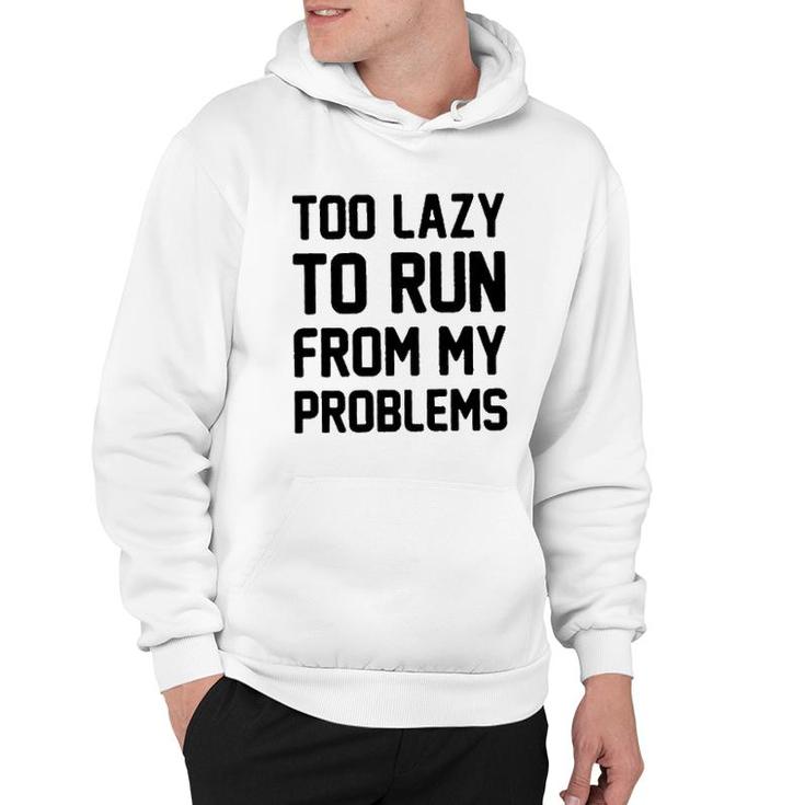Too Lazy To Run From My Problems New 2022 Trend Hoodie