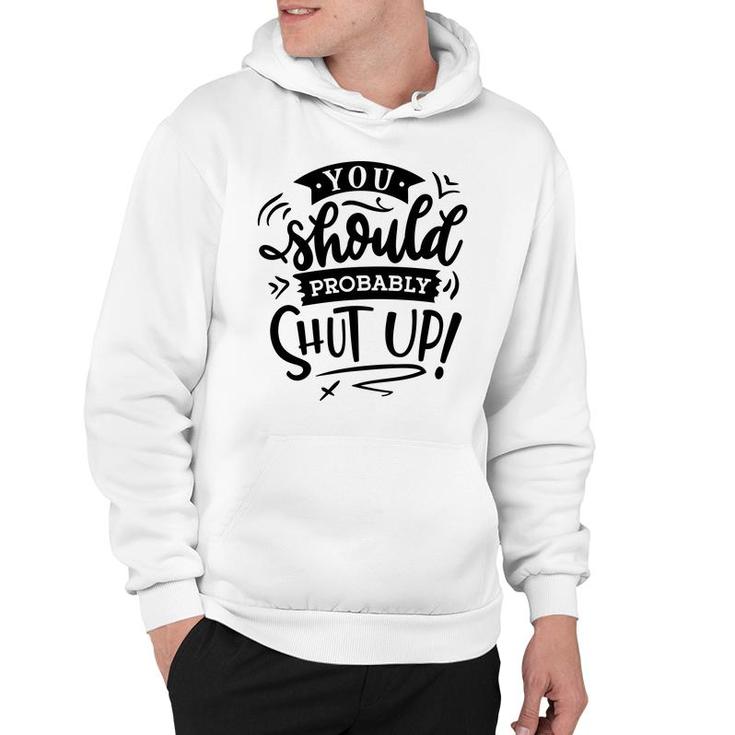 You Should Probably Shut Up Black Color Sarcastic Funny Quote Hoodie