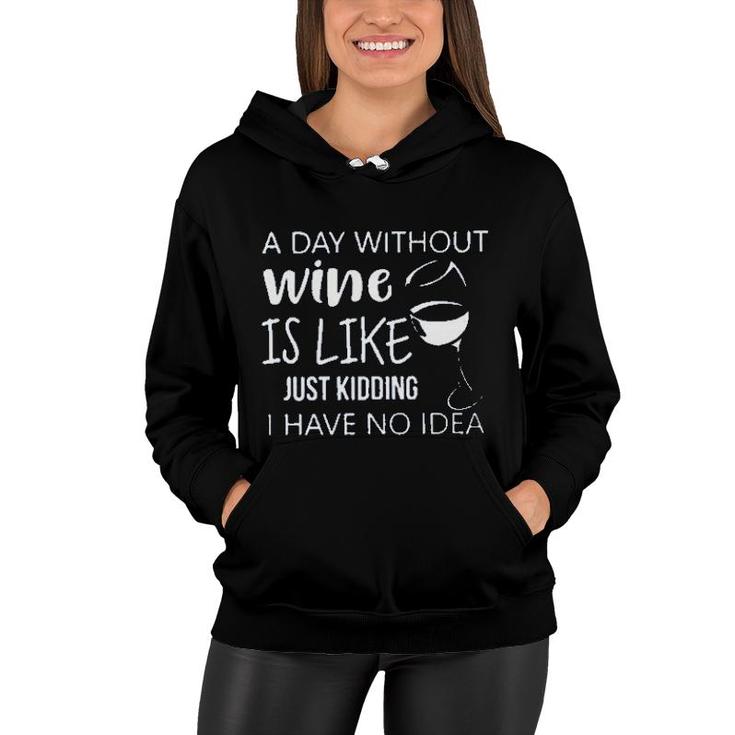 A Day Without Wine Is Like Just Kidding Enjoyable Gift 2022 Women Hoodie