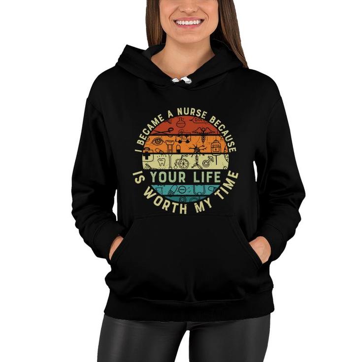 I Became A Nurse Because You Life Is Worth My Time New 2022 Women Hoodie