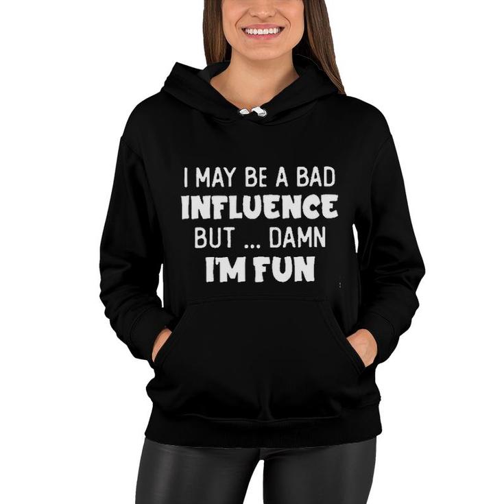 I May Be A Bad Influence But Damn I Am Fun New Trend 2022 Women Hoodie