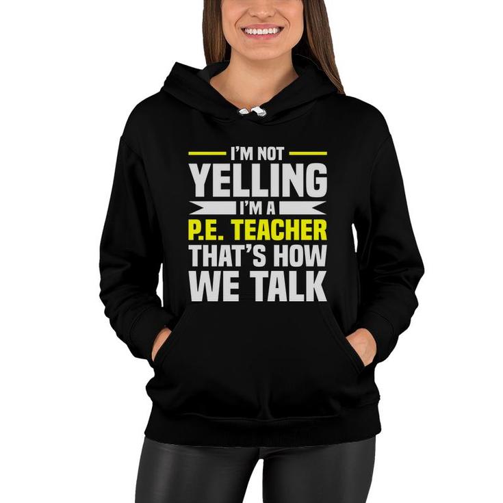 Im Not Yelling Im A Pe Teacher Thats How We Talk Yellow Women Hoodie
