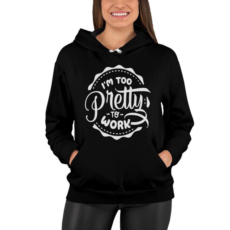 Im Too Pretty To Work Sarcastic Funny Quote White Color Women Hoodie