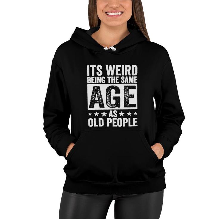Its Weird Being The Same Age As Old People New Trend 2022 Women Hoodie