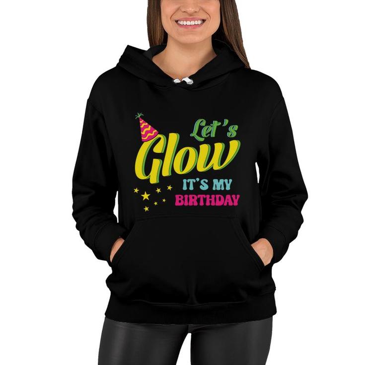 Lets Glow It Is My Birthday 80S 90S Style Funny Birthday Gift Women Hoodie