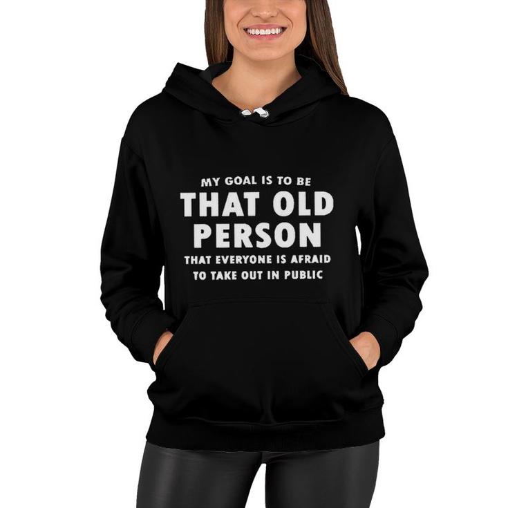 My Goal Is To Be That Old Person That Everyone Is Afraid To Take Out In Public New Letters Women Hoodie