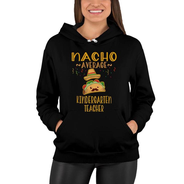 Nacho Average Kindergarten Teacher  Mexican Cinco De Mayo  Women Hoodie