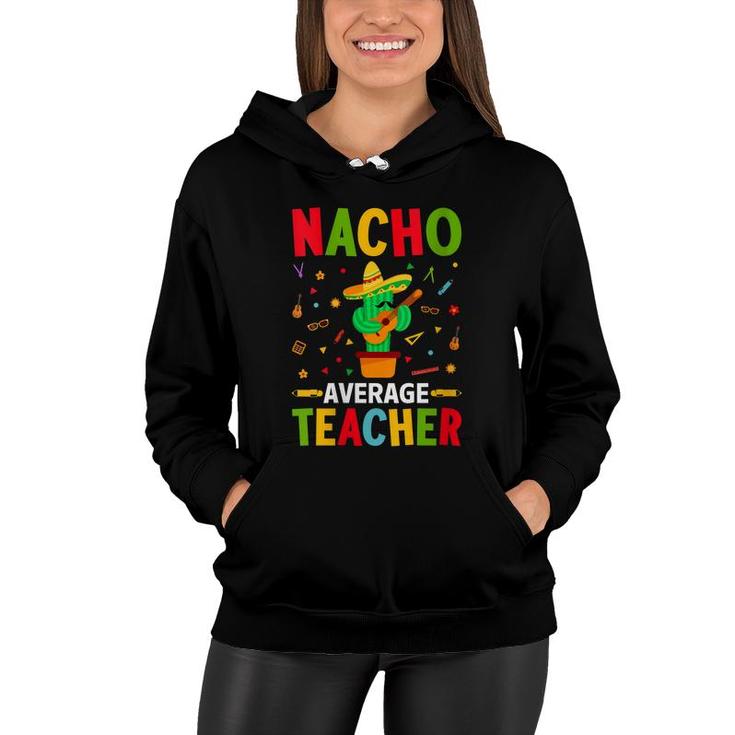 Nacho Average Teacher Funny Cactus With Mexican Sombrero Women Hoodie